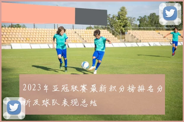 2023年亚冠联赛最新积分榜排名分析及球队表现总结