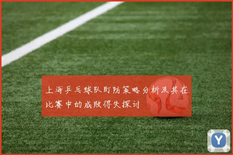 上海乒乓球队盯防策略分析及其在比赛中的成败得失探讨