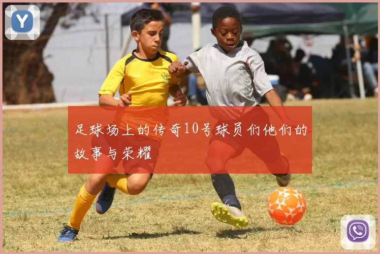 足球场上的传奇10号球员们他们的故事与荣耀