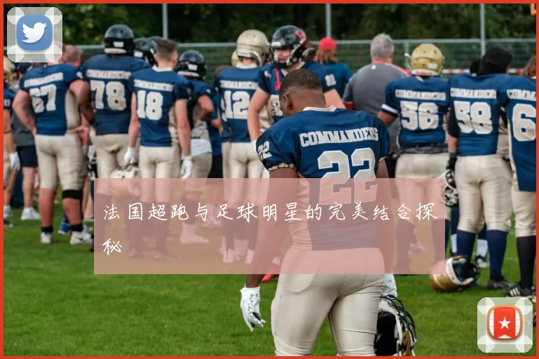 法国超跑与足球明星的完美结合探秘