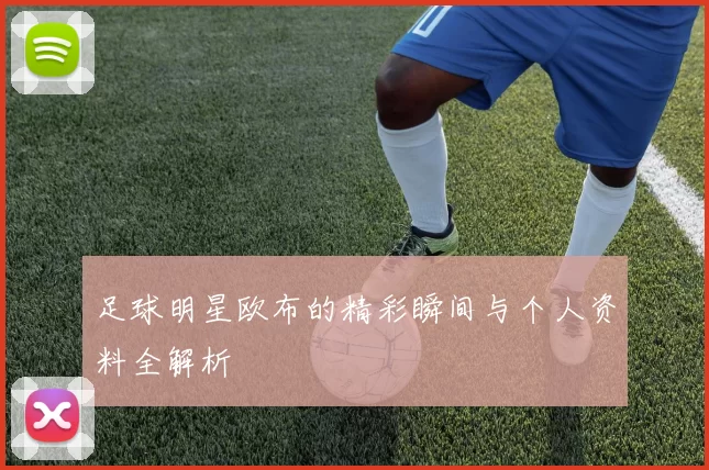 足球明星欧布的精彩瞬间与个人资料全解析