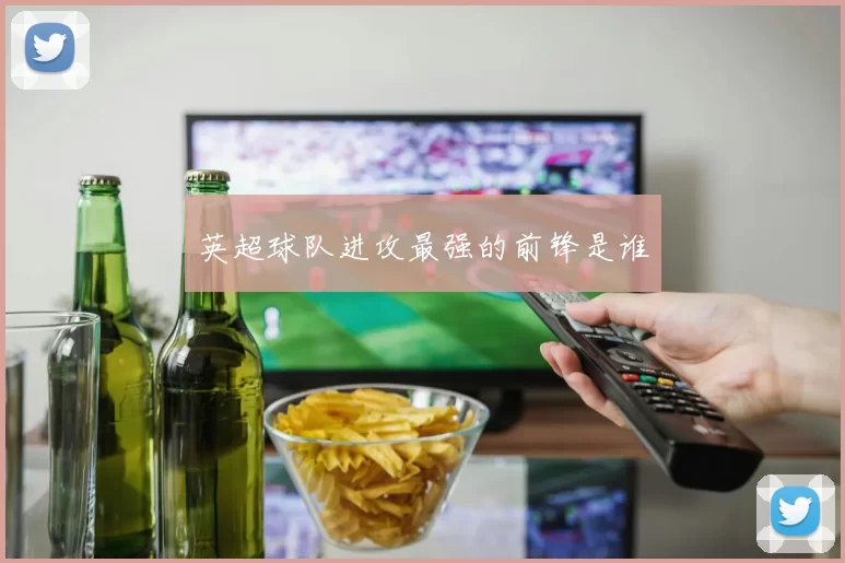 英超球队进攻最强的前锋是谁