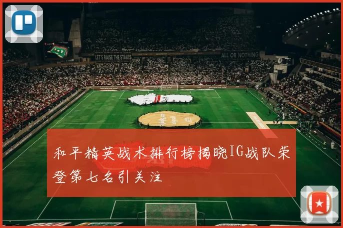 和平精英战术排行榜揭晓IG战队荣登第七名引关注