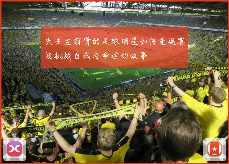 失去左前臂的足球明星如何重返赛场挑战自我与命运的故事