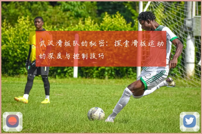 武汉滑板队的秘密：探索滑板运动的深度与控制技巧