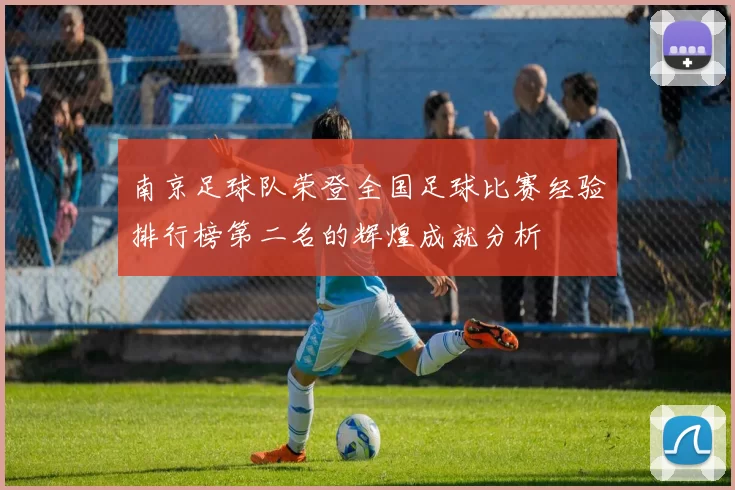 南京足球队荣登全国足球比赛经验排行榜第二名的辉煌成就分析
