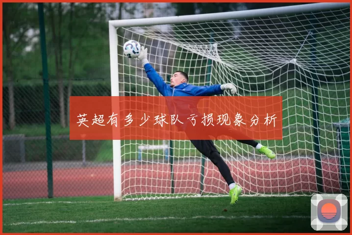 英超有多少球队亏损现象分析