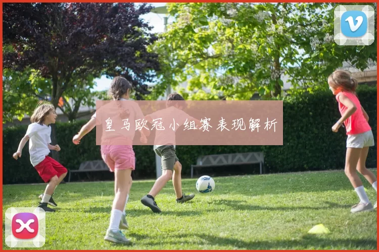 皇马欧冠小组赛表现解析