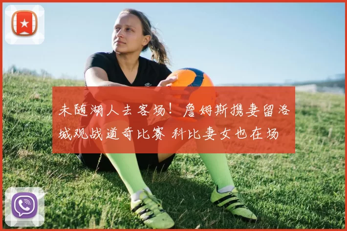 未随湖人去客场！詹姆斯携妻留洛城观战道奇比赛 科比妻女也在场