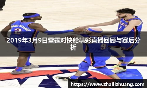 2019年3月9日雷霆对快船精彩直播回顾与赛后分析