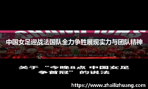 中国女足迎战法国队全力争胜展现实力与团队精神